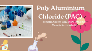 Poly Aluminium Chloride (PAC): Benefits, Uses & Why SNDB is the Best Manufacturer in India